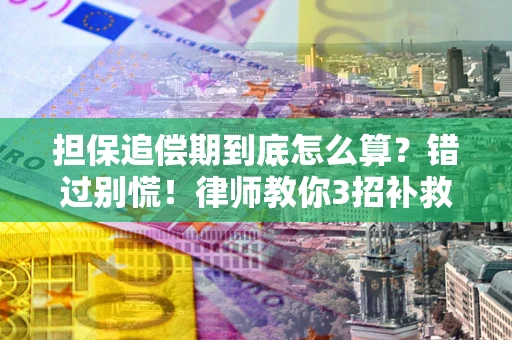 武汉担保追偿期到底怎么算？错过别慌！律师教你3招补救