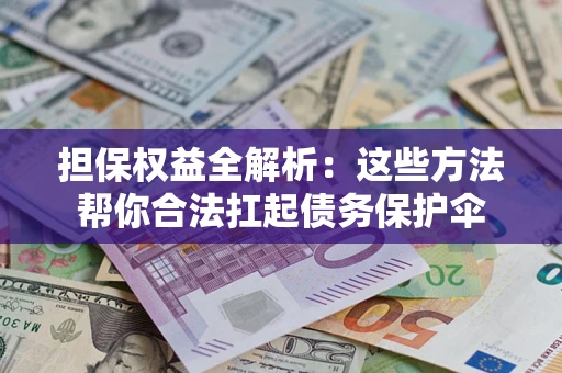 武汉担保权益全解析：这些方法帮你合法扛起债务保护伞