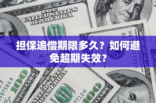 武汉担保追偿期限多久?如何避免超期失效? 武汉担保追偿期限多久?如何避免超期失效?