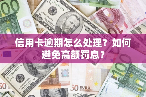武汉信用卡逾期怎么处理？如何避免高额罚息？