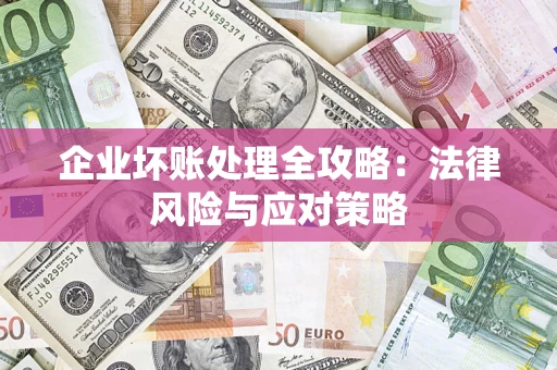 武汉企业坏账处理全攻略：法律风险与应对策略