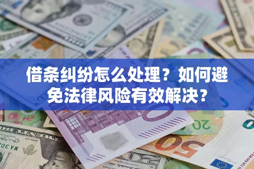 武汉借条纠纷怎么处理？如何避免法律风险有效解决？