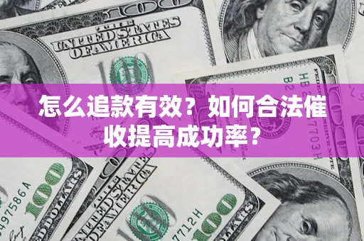 武汉怎么追款有效？如何合法催收提高成功率？