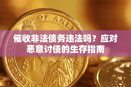 武汉催收非法债务违法吗？应对恶意讨债的生存指南