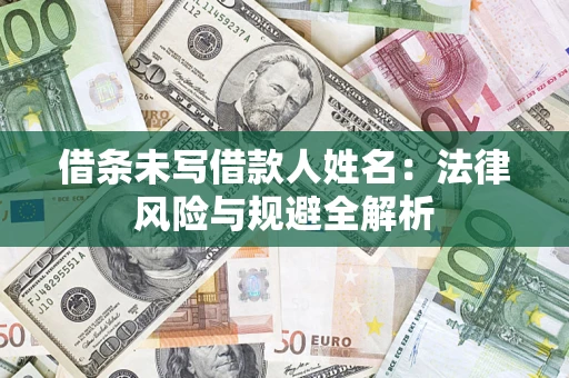 武汉借条未写借款人姓名：法律风险与规避全解析