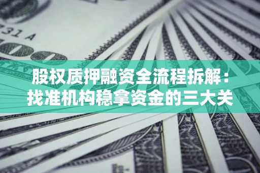 武汉股权质押融资全流程拆解：找准机构稳拿资金的三大关键