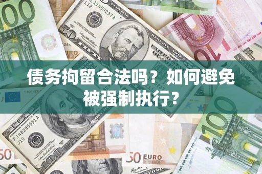 武汉债务拘留合法吗？如何避免被强制执行？