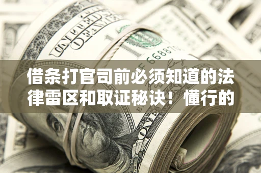 武汉借条打官司前必须知道的法律雷区和取证秘诀！懂行的人已经留好这些证据