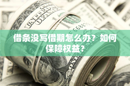 武汉借条没写借期怎么办？如何保障权益？