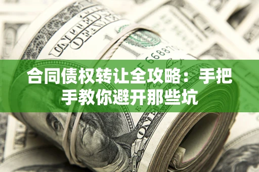 武汉合同债权转让全攻略：手把手教你避开那些坑
