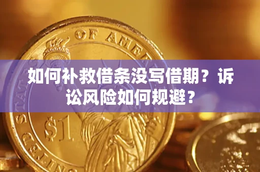 武汉如何补救借条没写借期？诉讼风险如何规避？
