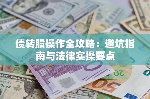 武汉债转股操作全攻略：避坑指南与法律实操要点