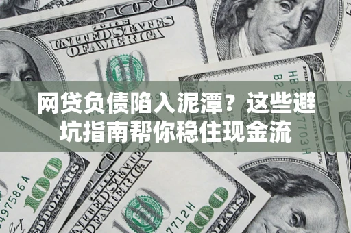 武汉网贷负债陷入泥潭？这些避坑指南帮你稳住现金流
