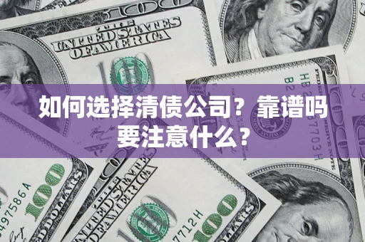 武汉如何选择清债公司？靠谱吗要注意什么？