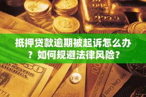 武汉抵押贷款逾期被起诉怎么办？如何规避法律风险？