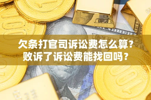 武汉欠条打官司诉讼费怎么算？败诉了诉讼费能找回吗？