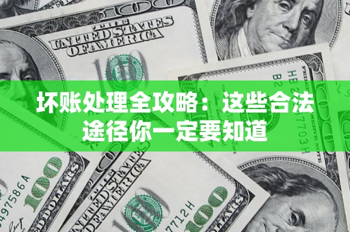 武汉坏账处理全攻略：这些合法途径你一定要知道