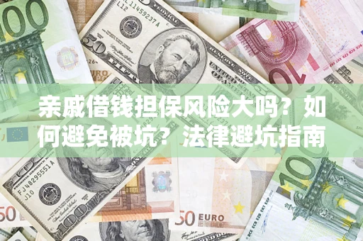 武汉亲戚借钱担保风险大吗？如何避免被坑？法律避坑指南