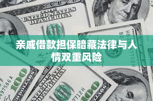 武汉亲戚借款担保暗藏法律与人情双重风险
