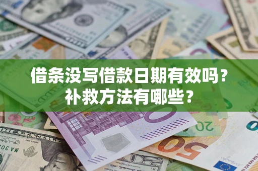 武汉借条没写借款日期有效吗?补救方法有哪些? 武汉借条没写借款日期有效吗?补救方法有哪些?