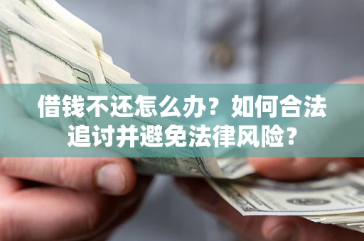 武汉借钱不还怎么办？如何合法追讨并避免法律风险？