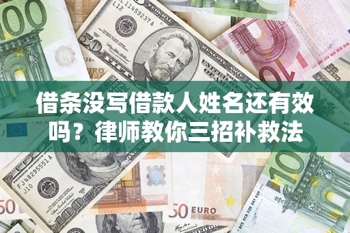 武汉借条没写借款人姓名还有效吗？律师教你三招补救法