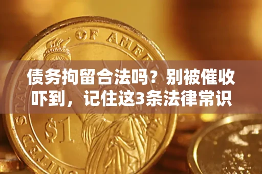 武汉债务拘留合法吗?别被催收吓到,记住这3条法律常识 武汉债务拘留合法吗?别被催收吓到,记住这3条法律常识