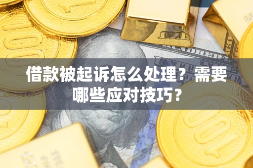 武汉借款被起诉怎么处理？需要哪些应对技巧？
