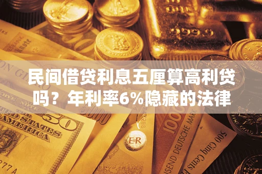 武汉民间借贷利息五厘算高利贷吗？年利率6%隐藏的法律风险全解析