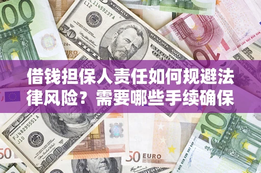 武汉借钱担保人责任如何规避法律风险？需要哪些手续确保安全？