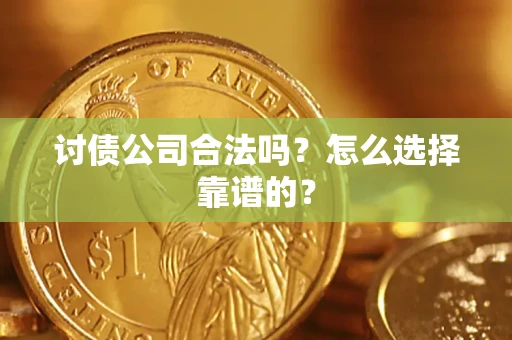武汉讨债公司合法吗？怎么选择靠谱的？